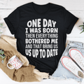 One Day I Was Born Then Everything Bothered Me T-Shirt-0